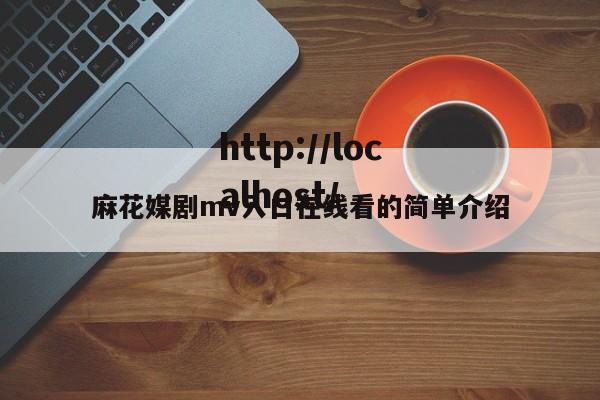 麻花媒剧mv入口在线看的简单介绍